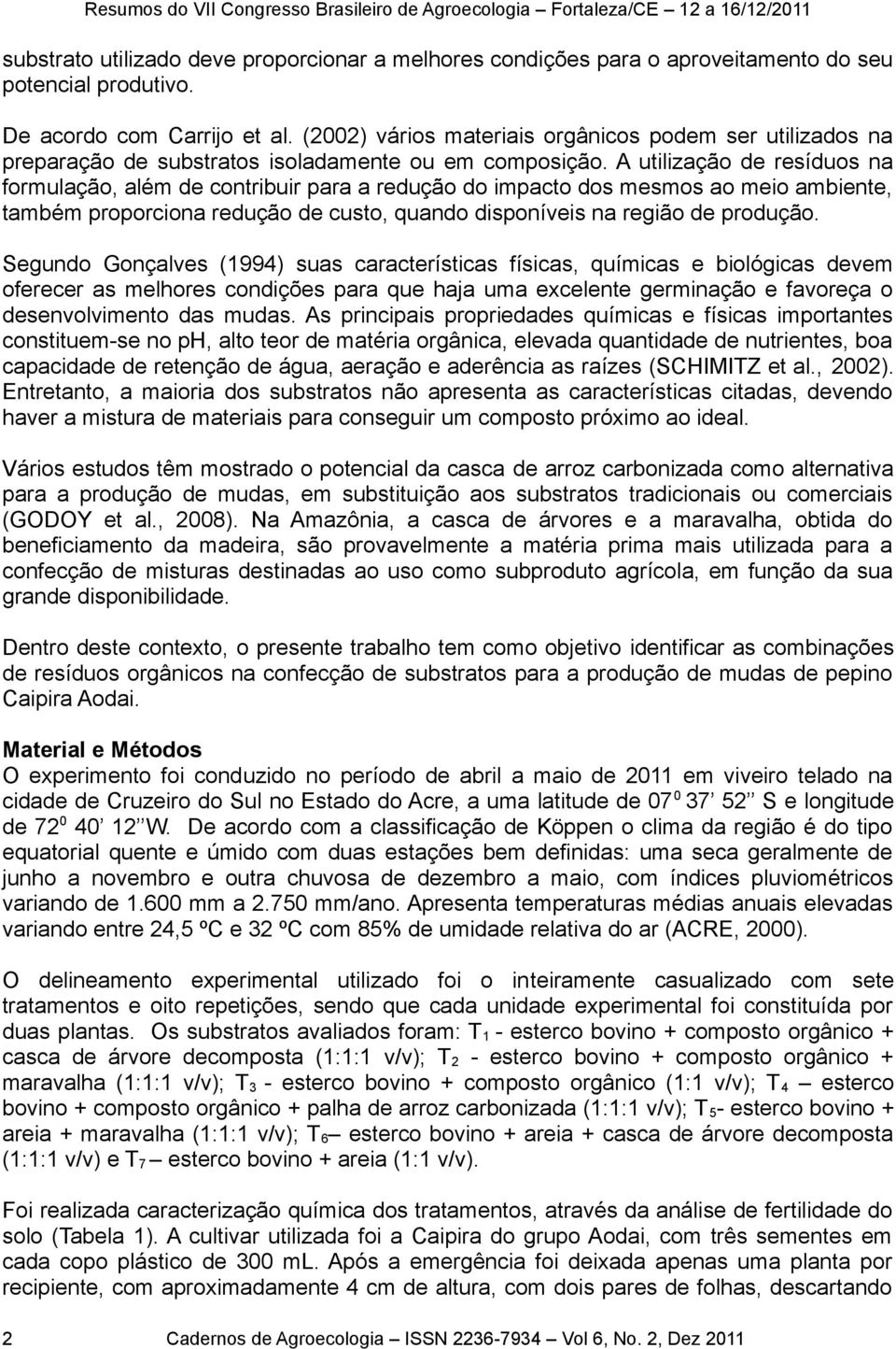 A utilização e resíuos na formulação, além e contribuir para a reução o impacto os mesmos ao meio ambiente, também proporciona reução e custo, quano isponíveis na região e proução.