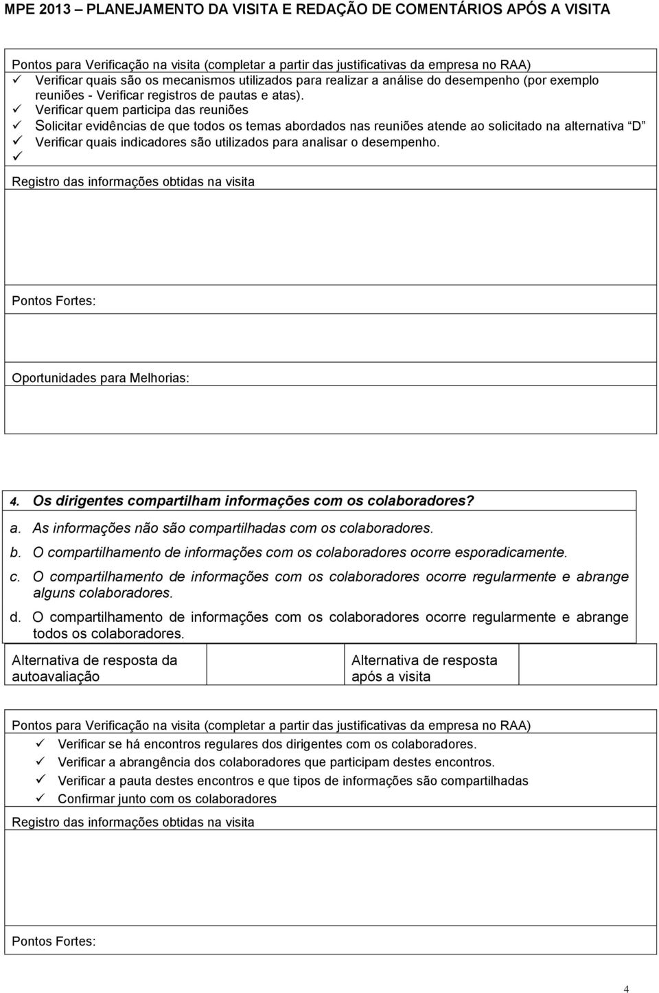 o desempenho. 4. Os dirigentes compartilham informações com os colaboradores? a. As informações não são compartilhadas com os colaboradores. b.