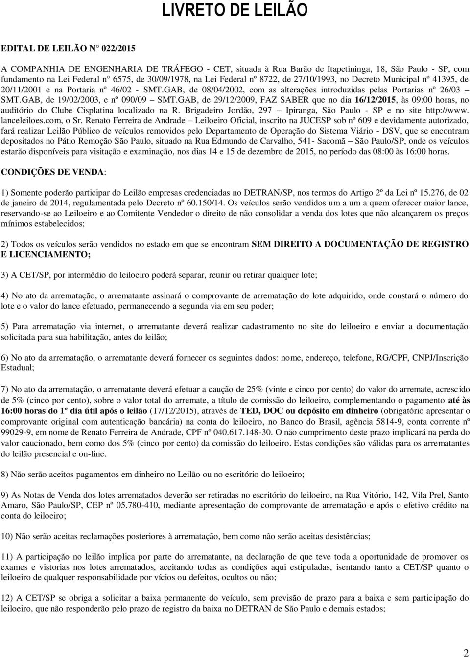 GAB, de 19/02/2003, e nº 090/09 SMT.GAB, de 29/12/2009, FAZ SABER que no dia 16/12/2015, às 09:00 horas, no auditório do Clube Cisplatina localizado na R.