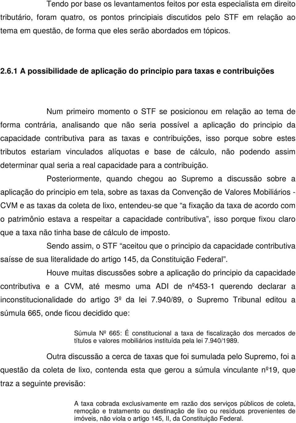 1 A possibilidade de aplicação do principio para taxas e contribuições Num primeiro momento o STF se posicionou em relação ao tema de forma contrária, analisando que não seria possível a aplicação do