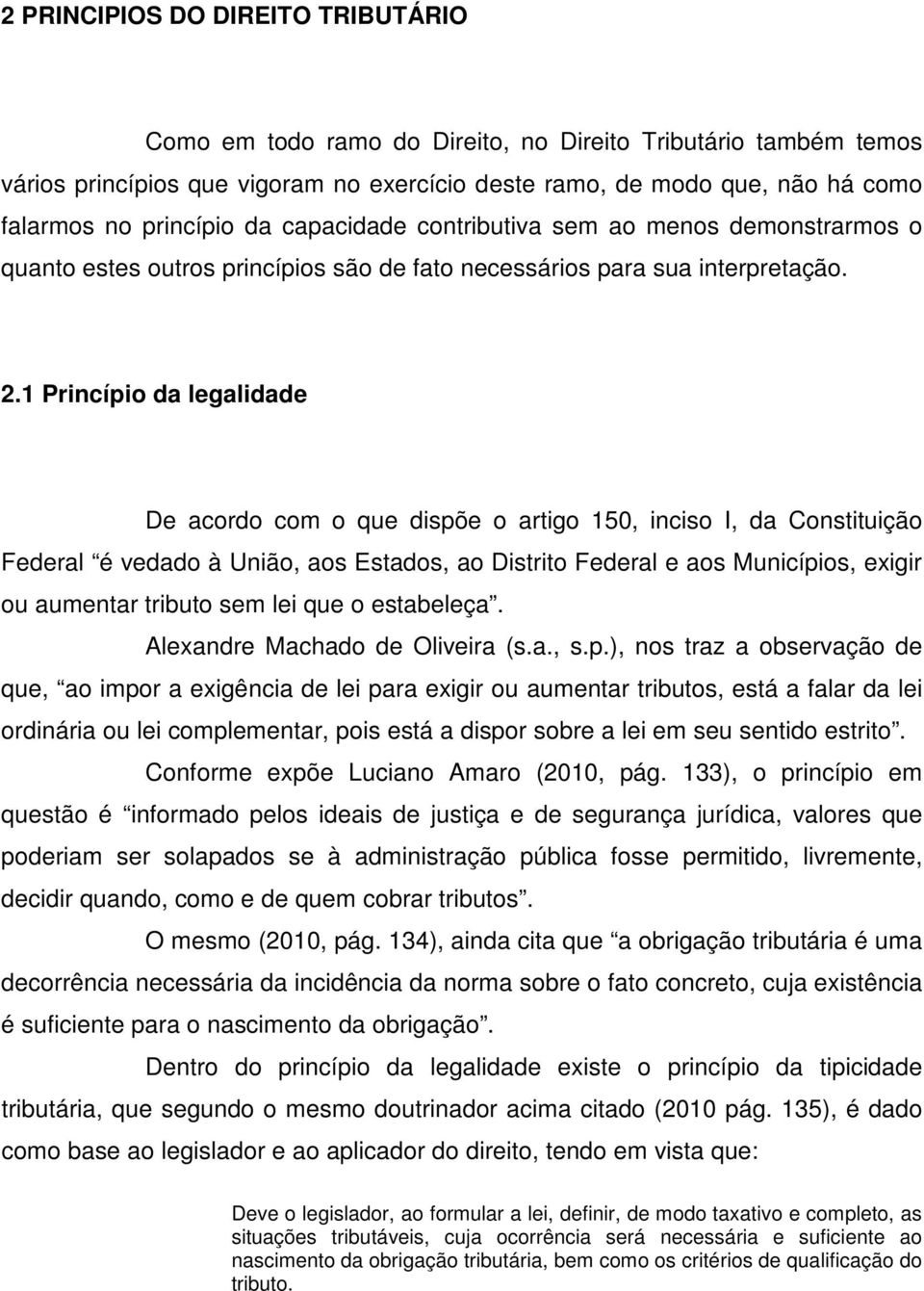 1 Princípio da legalidade De acordo com o que dispõe o artigo 150, inciso I, da Constituição Federal é vedado à União, aos Estados, ao Distrito Federal e aos Municípios, exigir ou aumentar tributo