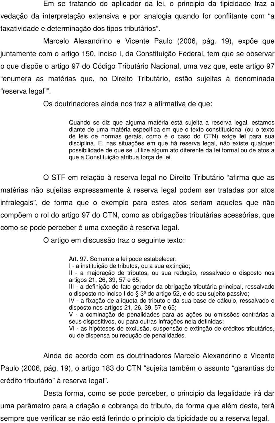 19), expõe que juntamente com o artigo 150, inciso I, da Constituição Federal, tem que se observar o que dispõe o artigo 97 do Código Tributário Nacional, uma vez que, este artigo 97 enumera as