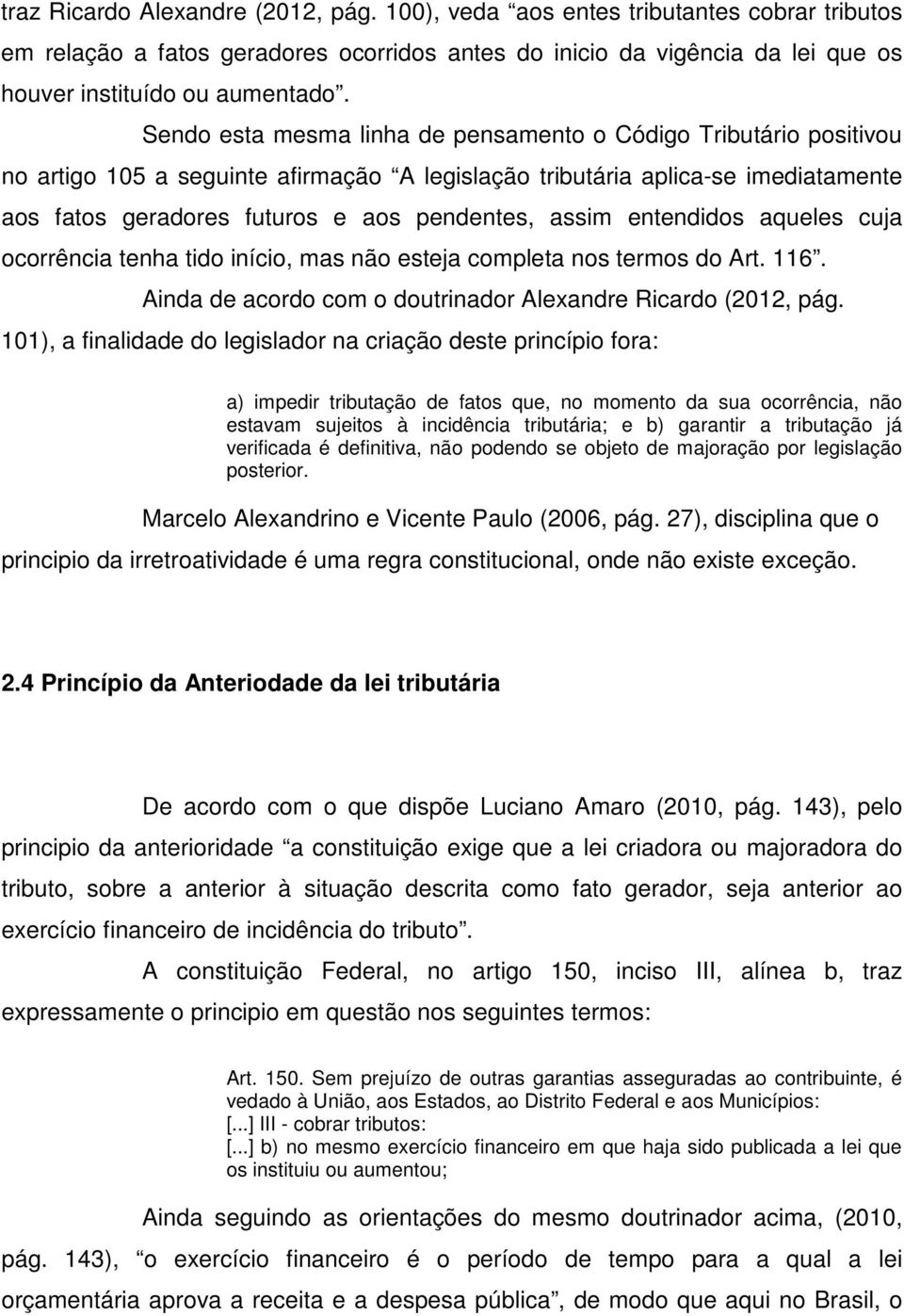 assim entendidos aqueles cuja ocorrência tenha tido início, mas não esteja completa nos termos do Art. 116. Ainda de acordo com o doutrinador Alexandre Ricardo (2012, pág.