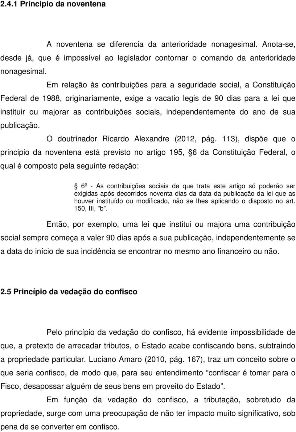 independentemente do ano de sua publicação. O doutrinador Ricardo Alexandre (2012, pág.