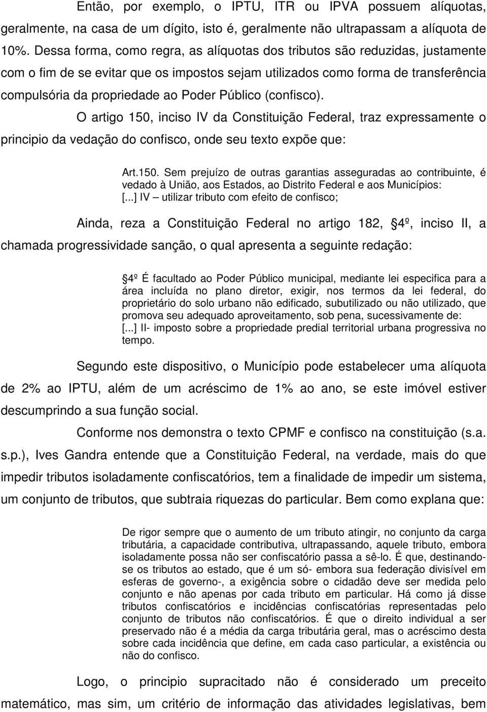 Público (confisco). O artigo 150, inciso IV da Constituição Federal, traz expressamente o principio da vedação do confisco, onde seu texto expõe que: Art.150. Sem prejuízo de outras garantias asseguradas ao contribuinte, é vedado à União, aos Estados, ao Distrito Federal e aos Municípios: [.