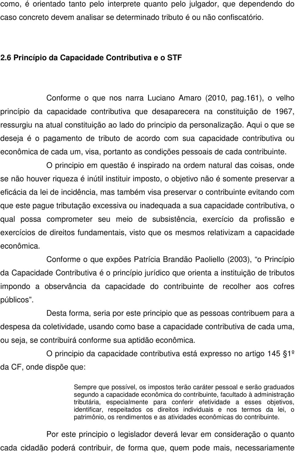 161), o velho princípio da capacidade contributiva que desaparecera na constituição de 1967, ressurgiu na atual constituição ao lado do principio da personalização.