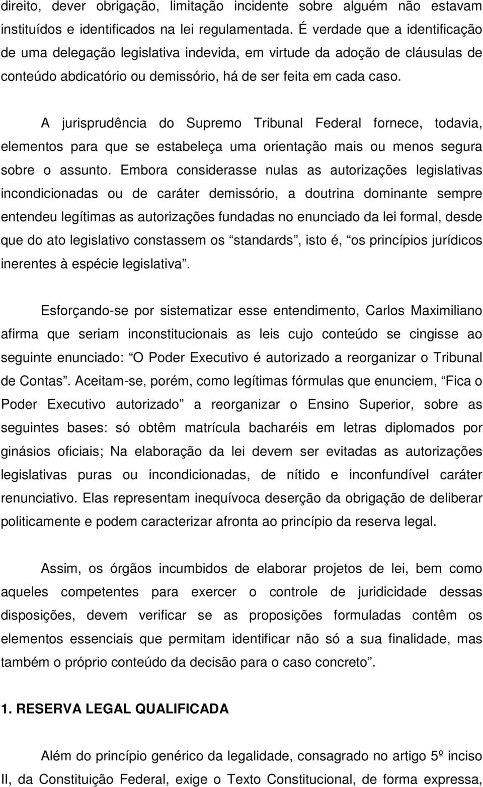 A jurisprudência do Supremo Tribunal Federal fornece, todavia, elementos para que se estabeleça uma orientação mais ou menos segura sobre o assunto.