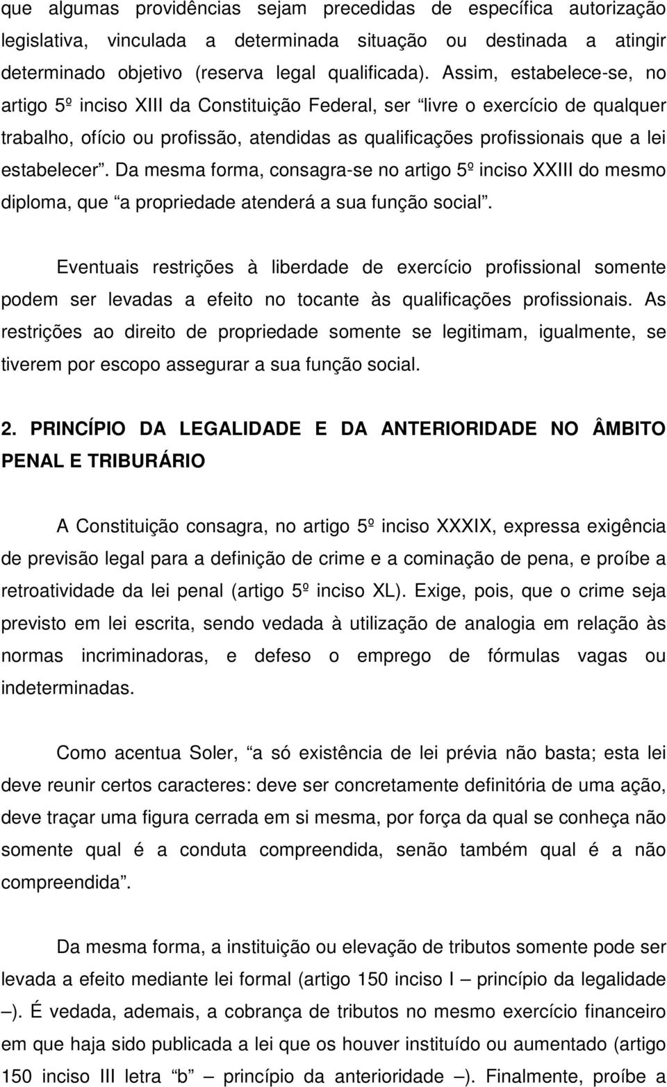 Da mesma forma, consagra-se no artigo 5º inciso XXIII do mesmo diploma, que a propriedade atenderá a sua função social.