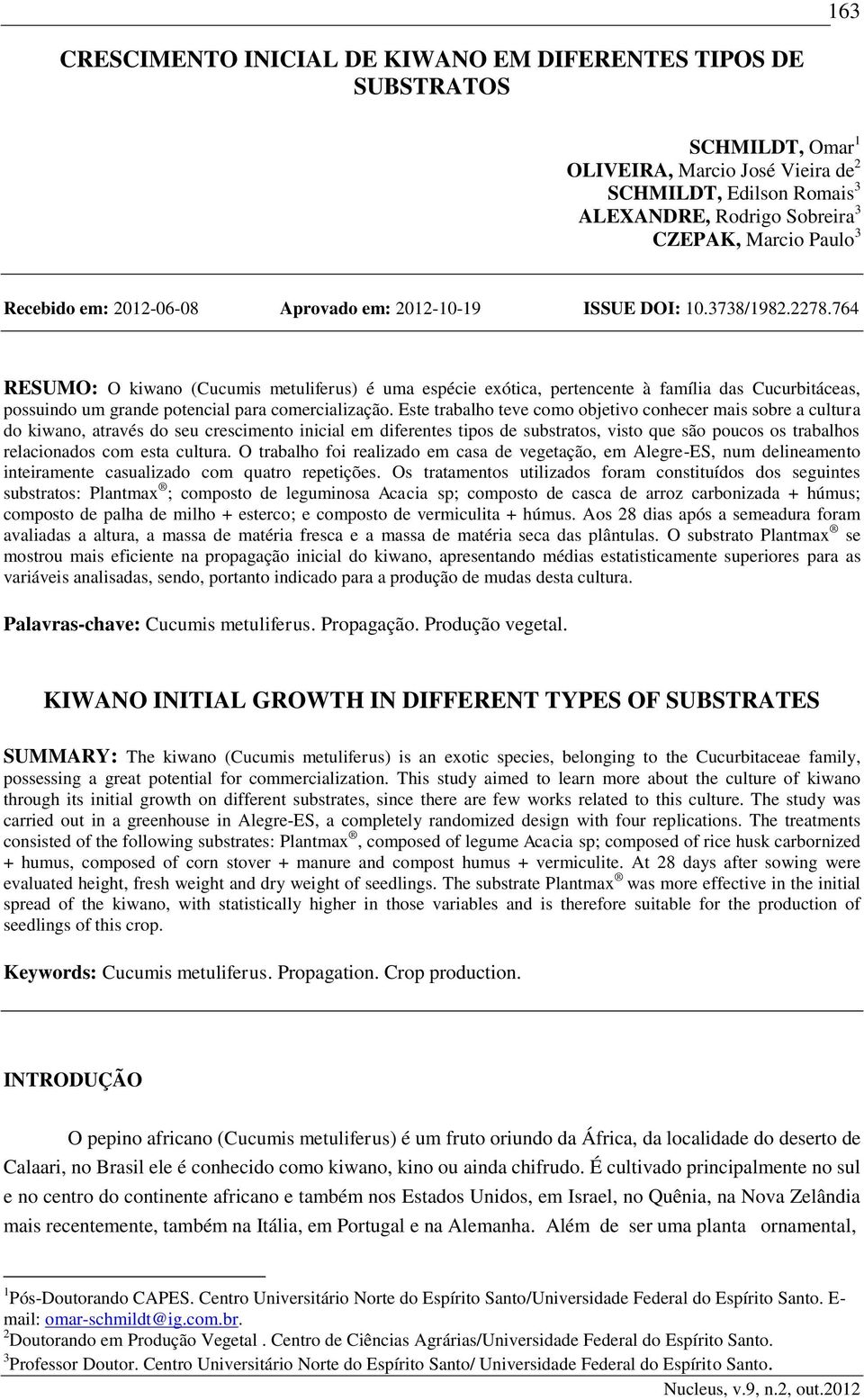 764 RESUMO: O kiwano (Cucumis metuliferus) é uma espécie exótica, pertencente à família das Cucurbitáceas, possuindo um grande potencial para comercialização.