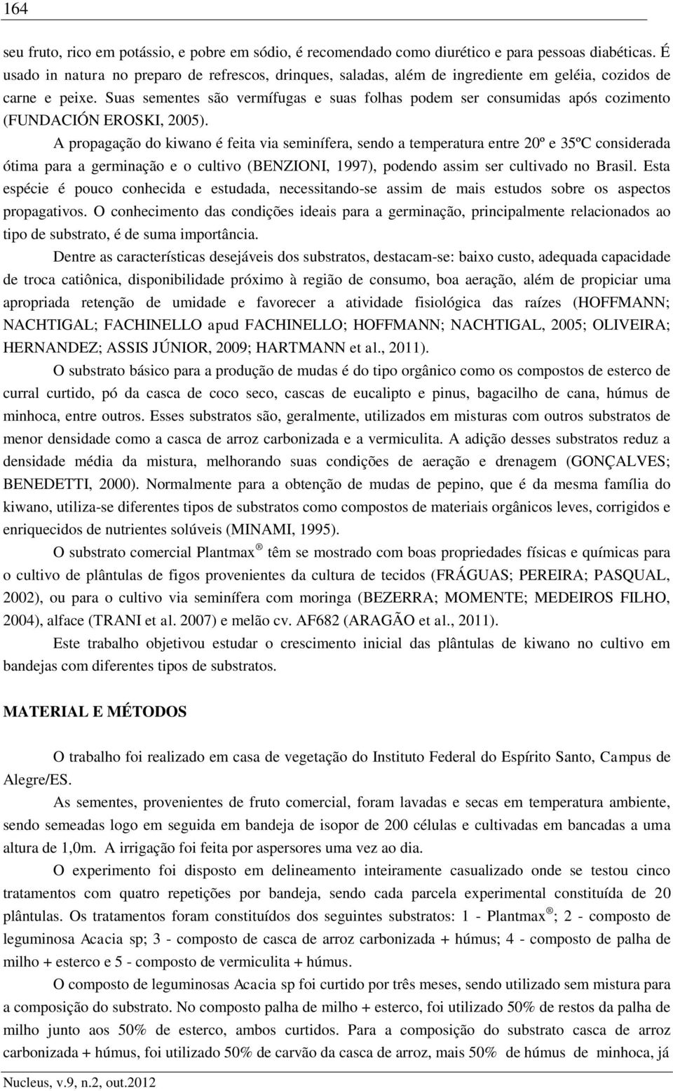 Suas sementes são vermífugas e suas folhas podem ser consumidas após cozimento (FUNDACIÓN EROSKI, 2005).