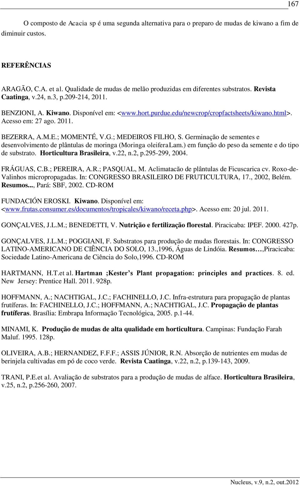 html>. Acesso em: 27 ago. 2011. BEZERRA, A.M.E.; MOMENTÉ, V.G.; MEDEIROS FILHO, S. Germinação de sementes e desenvolvimento de plântulas de moringa (Moringa oleiferalam.