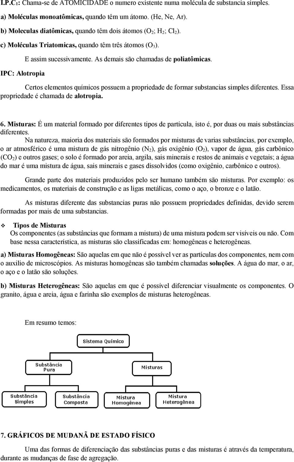 As demais são chamadas de poliatômicas. Certos elementos químicos possuem a propriedade de formar substancias simples diferentes. Essa propriedade é chamada de alotropia. 6.