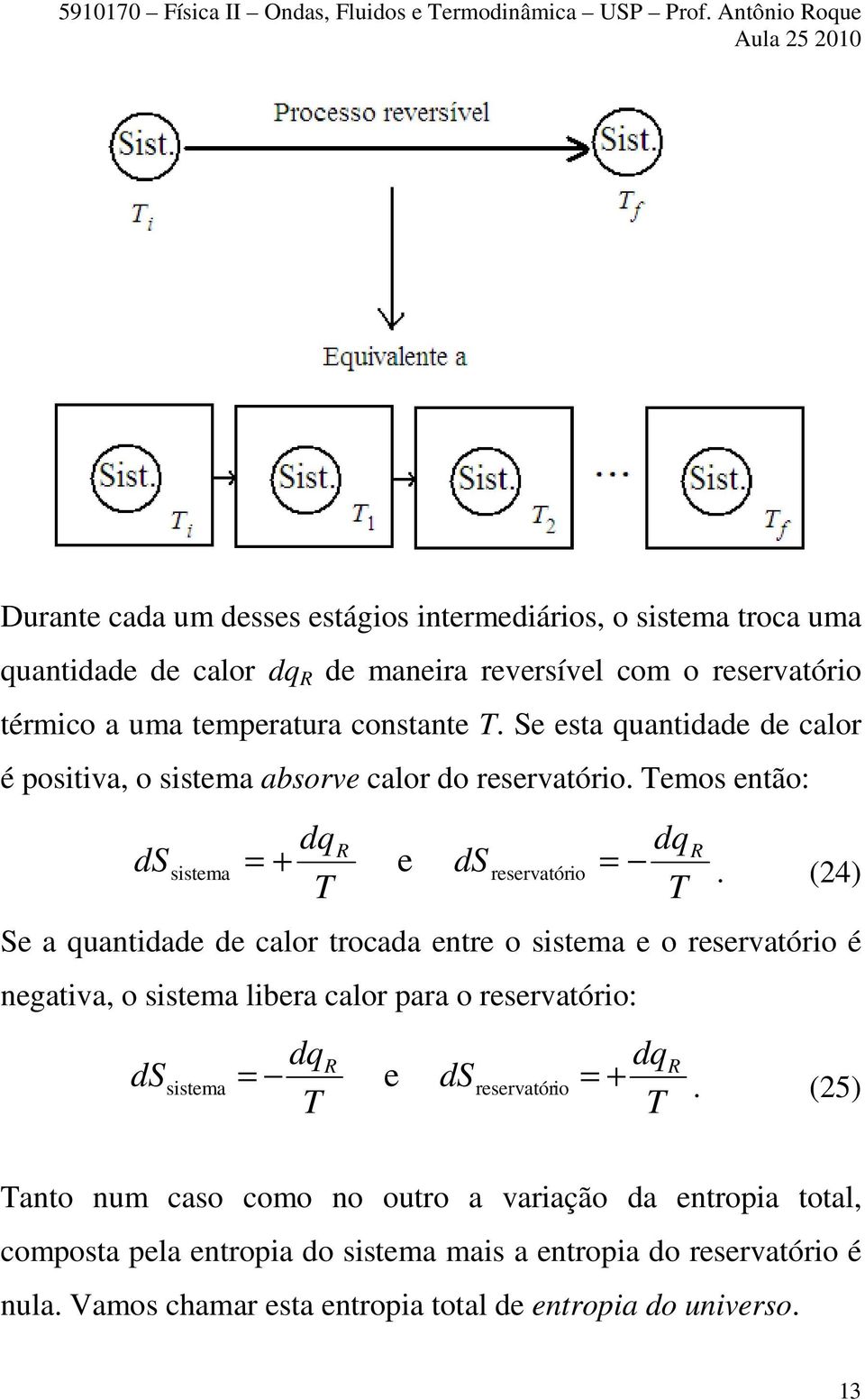 Se esta quantidade de calor é positiva, o sistema absorve calor do reservatório. emos então: ds sistema dq + dq e dsreservatór.