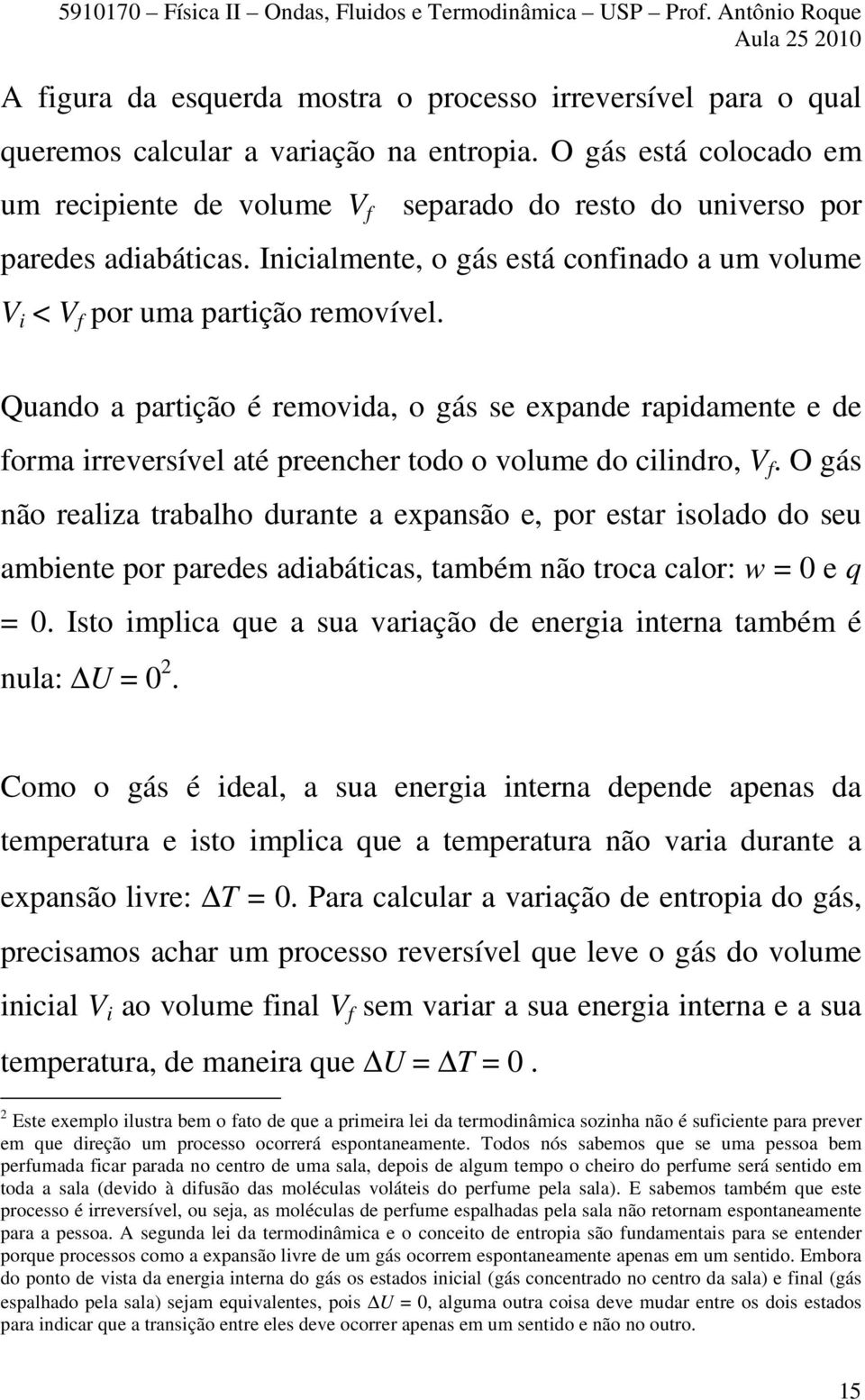 uando a partição é removida, o gás se expande rapidamente e de forma irreversível até preencher todo o volume do cilindro, V f.