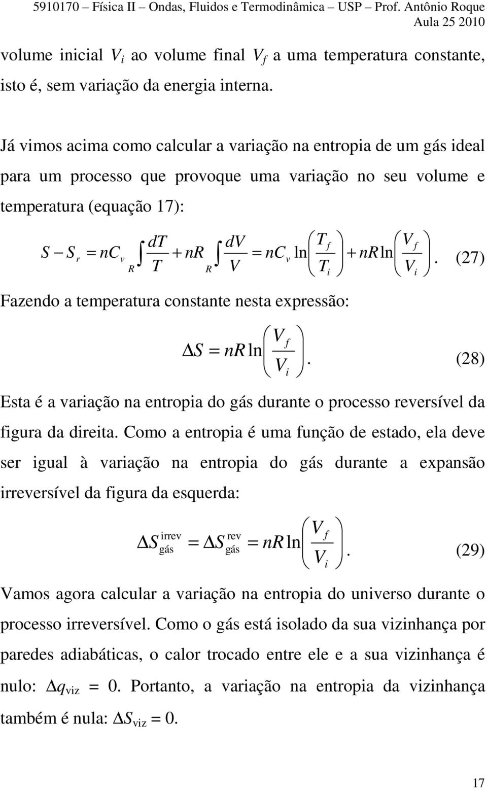 constante nesta expressão: S V nln V v f i f V f ln + nln i V. (27) i. (28) Esta é a variação na entropia do gás durante o processo reversível da figura da direita.