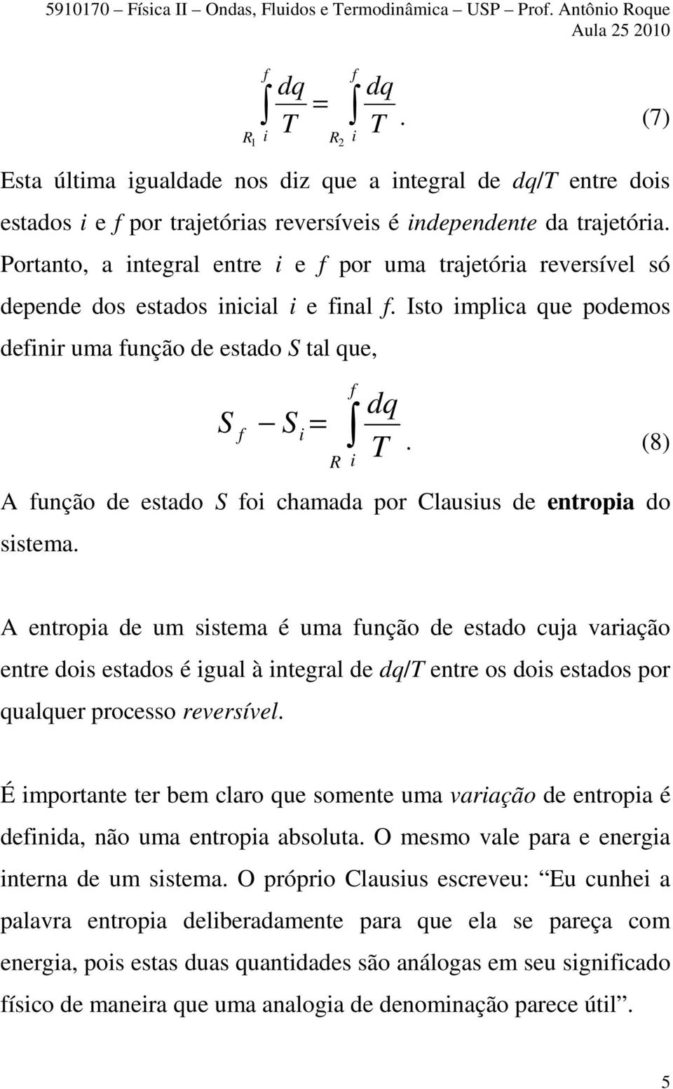 Portanto, a integral entre i e f por uma trajetória reversível só depende dos estados inicial i e final f. Isto implica que podemos definir uma função de estado S tal que, S f S i f i dq.