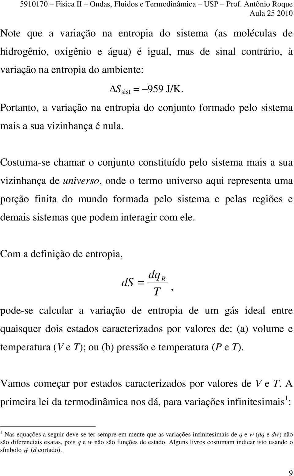 Portanto, a variação na entropia do conjunto formado pelo sistema mais a sua vizinhança é nula.