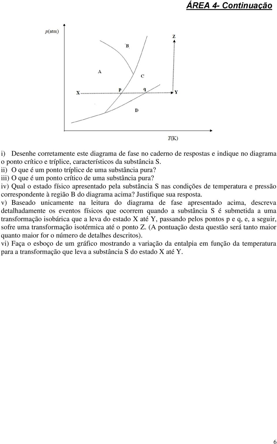 iv) Qual o estado físico apresentado pela substância S nas condições de temperatura e pressão correspondente à região B do diagrama acima? Justifique sua resposta.