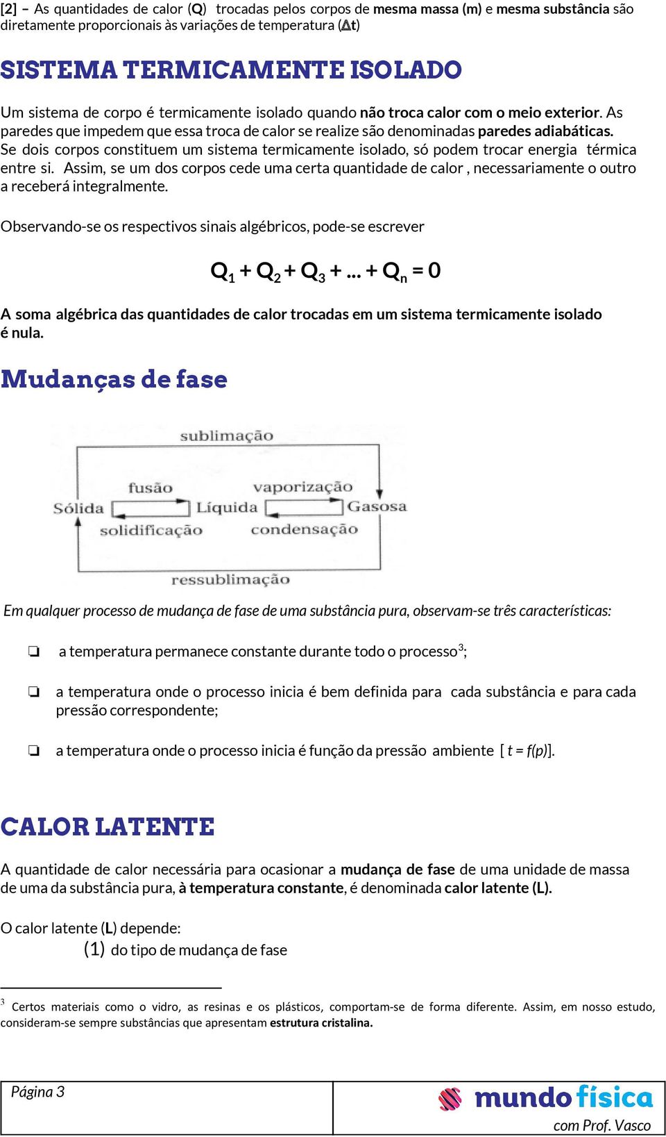 Se dois corpos constituem um sistema termicamente isolado, só podem trocar energia térmica entre si.