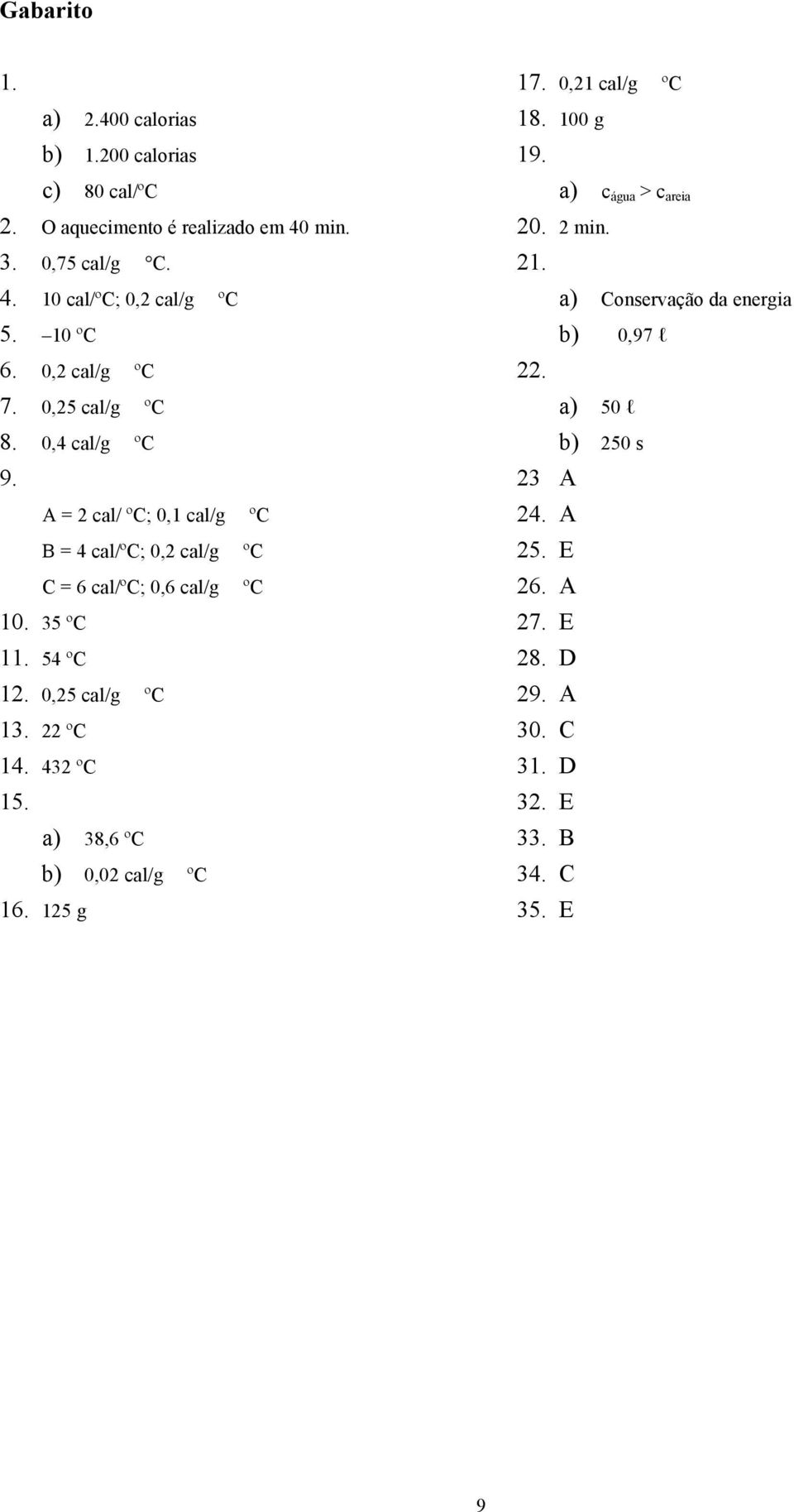 0,4 cal/g ºC 9. A = 2 cal/ ºC; 0,1 cal/g ºC B = 4 cal/ºc; 0,2 cal/g ºC C = 6 cal/ºc; 0,6 cal/g ºC 10. 35 ºC 11. 54 ºC 12. 0,25 cal/g ºC 13.