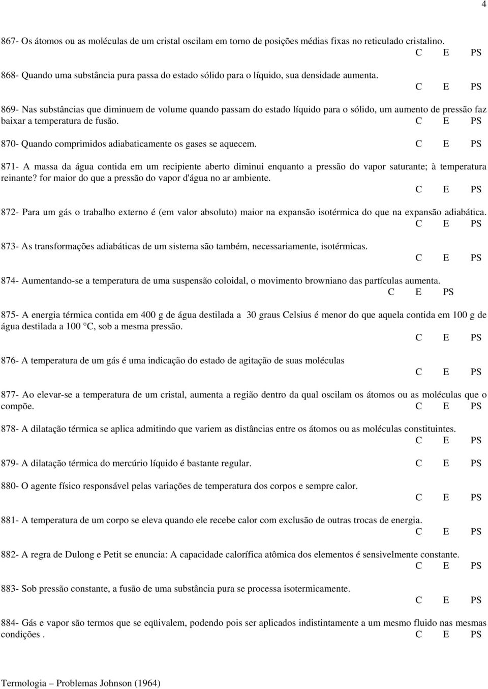 869- Nas substâncias que diminuem de volume quando passam do estado líquido para o sólido, um aumento de pressão faz baixar a temperatura de fusão.