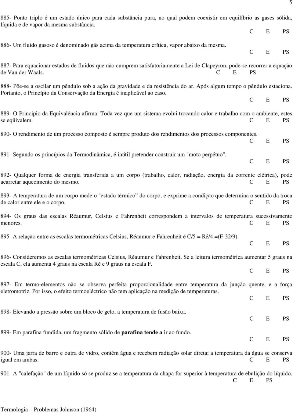 887- Para equacionar estados de fluidos que não cumprem satisfatoriamente a Lei de Clapeyron, pode-se recorrer a equação de Van der Waals.