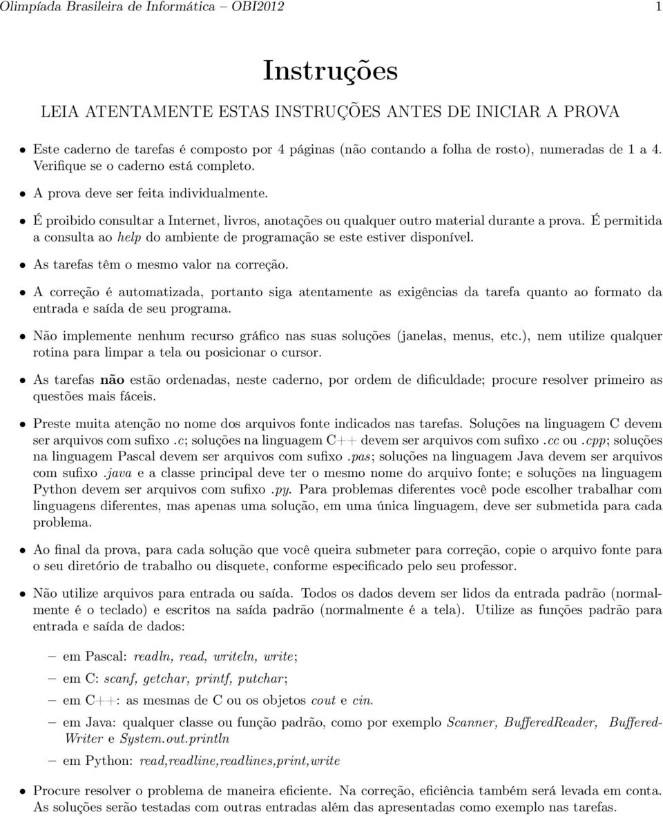 É permitida a consulta ao help do ambiente de programação se este estiver disponível. As tarefas têm o mesmo valor na correção.