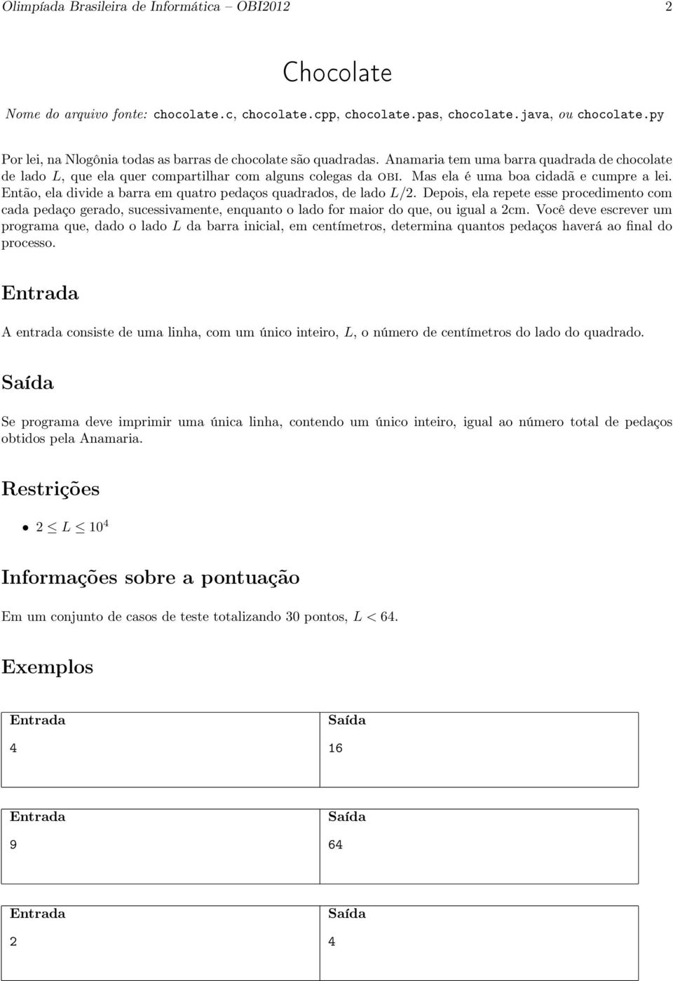 Mas ela é uma boa cidadã e cumpre a lei. Então, ela divide a barra em quatro pedaços quadrados, de lado L/2.