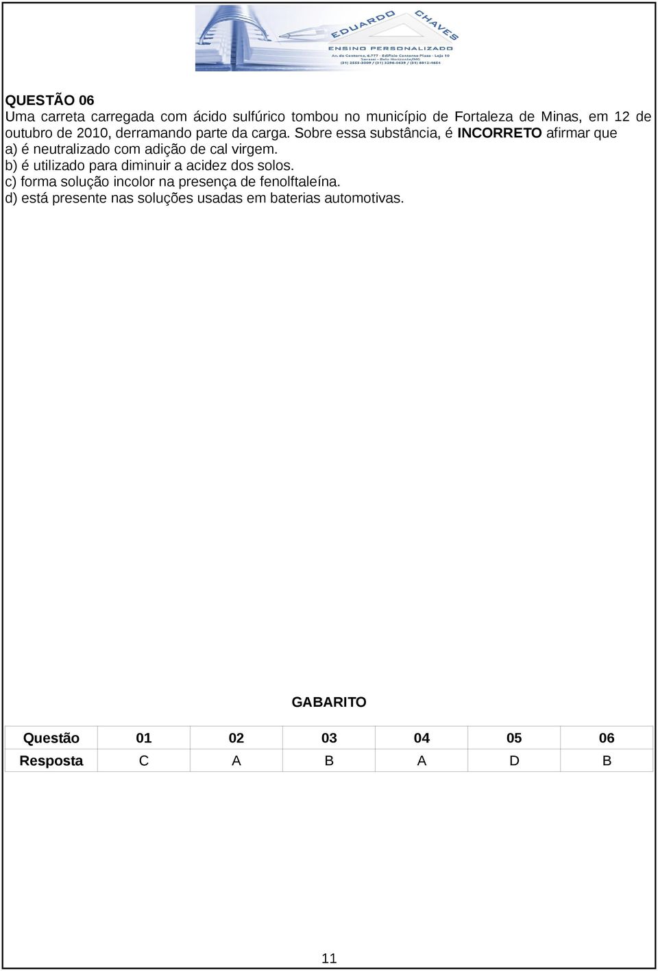 Sobre essa substância, é INCORRETO afirmar que a) é neutralizado com adição de cal virgem.