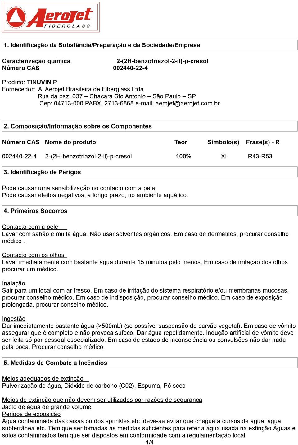 Composição/Informação sobre os Componentes Número CAS Nome do produto Teor Símbolo(s) Frase(s) - R 002440-22-4 2-(2H-benzotriazol-2-il)-p-cresol 100% Xi R43-R53 3.