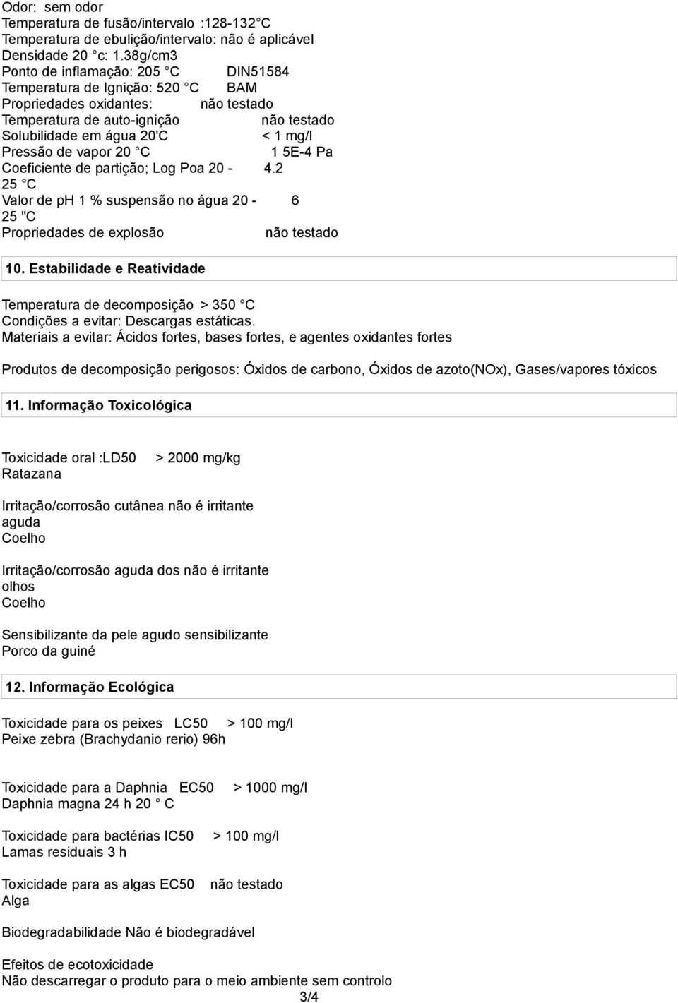 de partição; Log Poa 20-4.2 25 C Valor de ph 1 % suspensão no água 20-6 25 "C Propriedades de explosão 10.