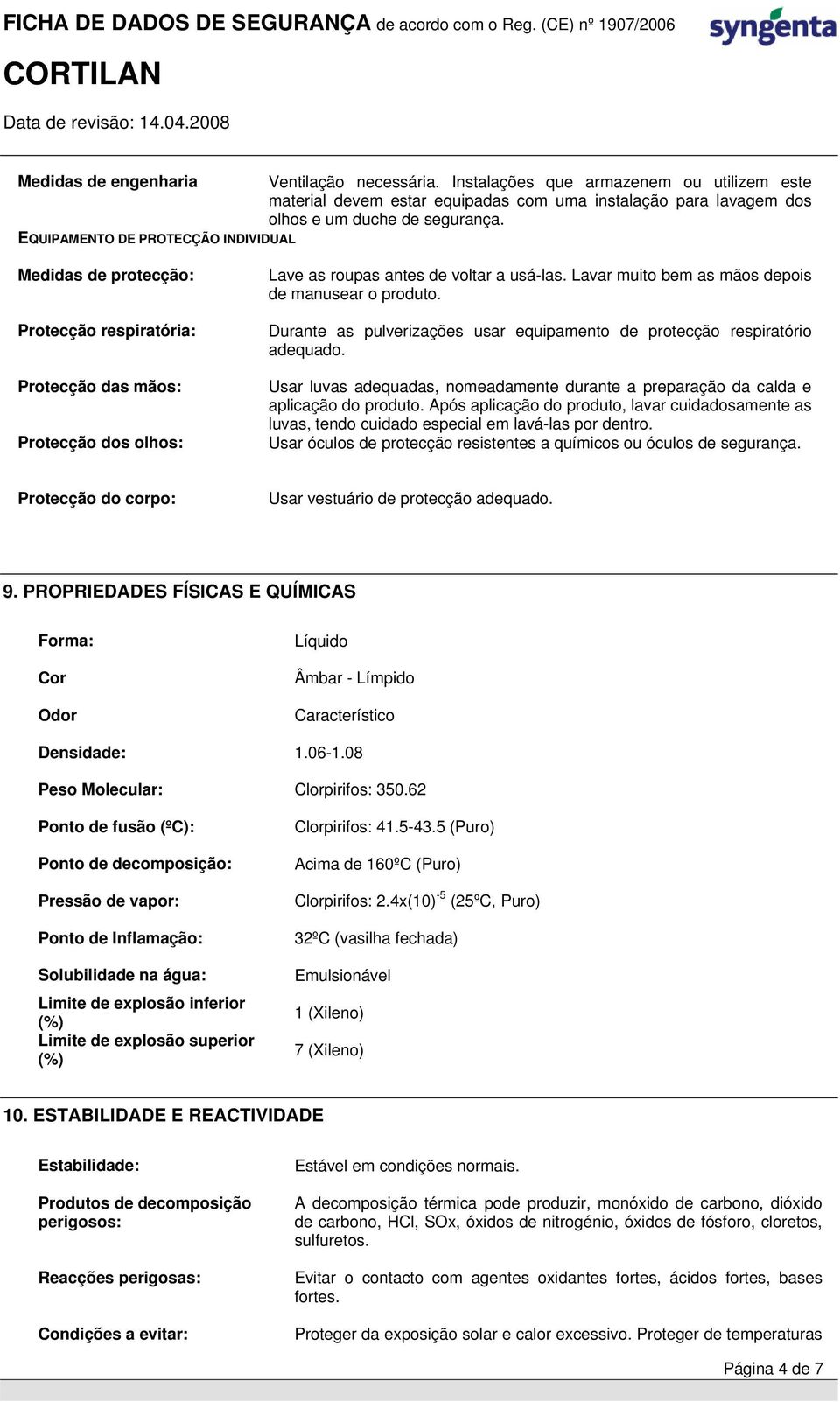 Lavar muito bem as mãos depois de manusear o produto. Durante as pulverizações usar equipamento de protecção respiratório adequado.