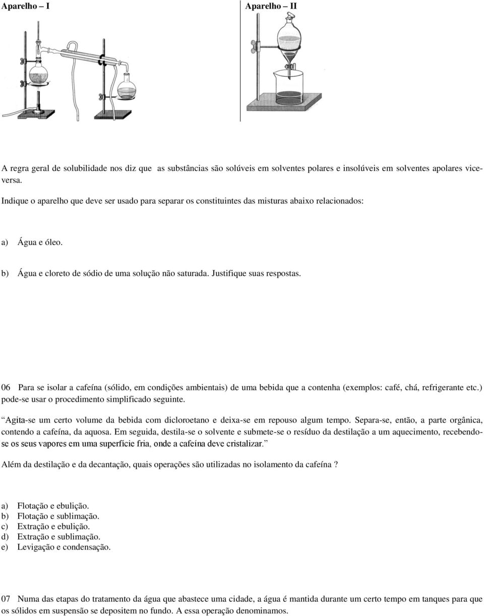 06 Para se isolar a cafeína (sólido, em condições ambientais) de uma bebida que a contenha (exemplos: café, chá, refrigerante etc.) pode-se usar o procedimento simplificado seguinte.