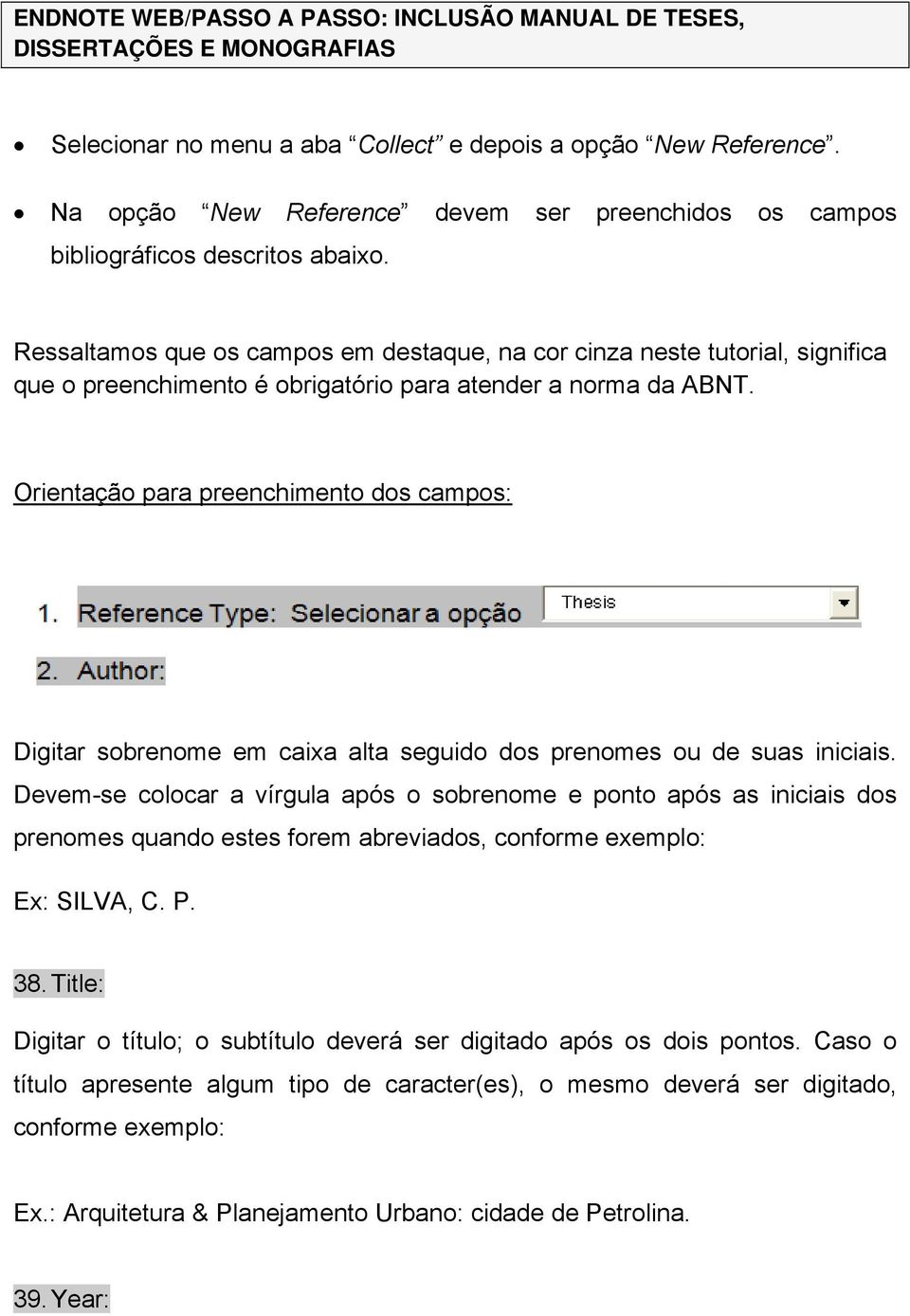 Ressaltamos que os campos em destaque, na cor cinza neste tutorial, significa que o preenchimento é obrigatório para atender a norma da ABNT.