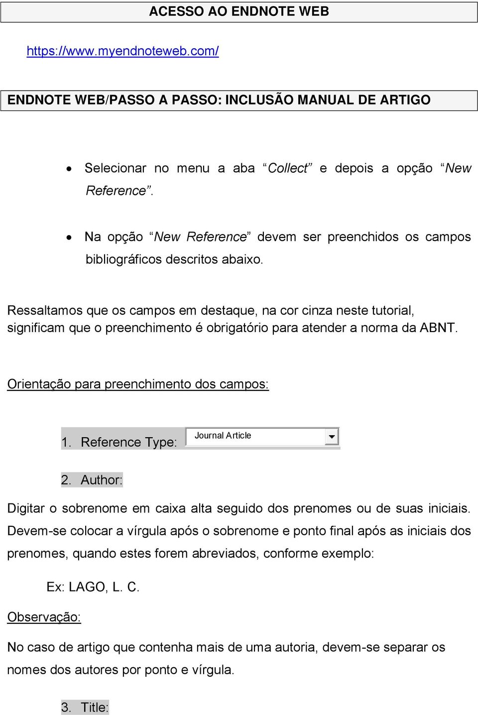 Ressaltamos que os campos em destaque, na cor cinza neste tutorial, significam que o preenchimento é obrigatório para atender a norma da ABNT. Orientação para preenchimento dos campos: 1.