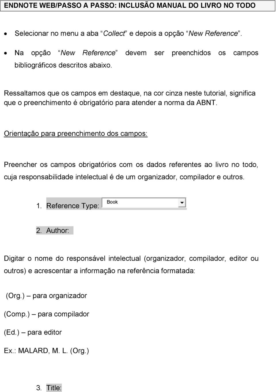 Ressaltamos que os campos em destaque, na cor cinza neste tutorial, significa que o preenchimento é obrigatório para atender a norma da ABNT.