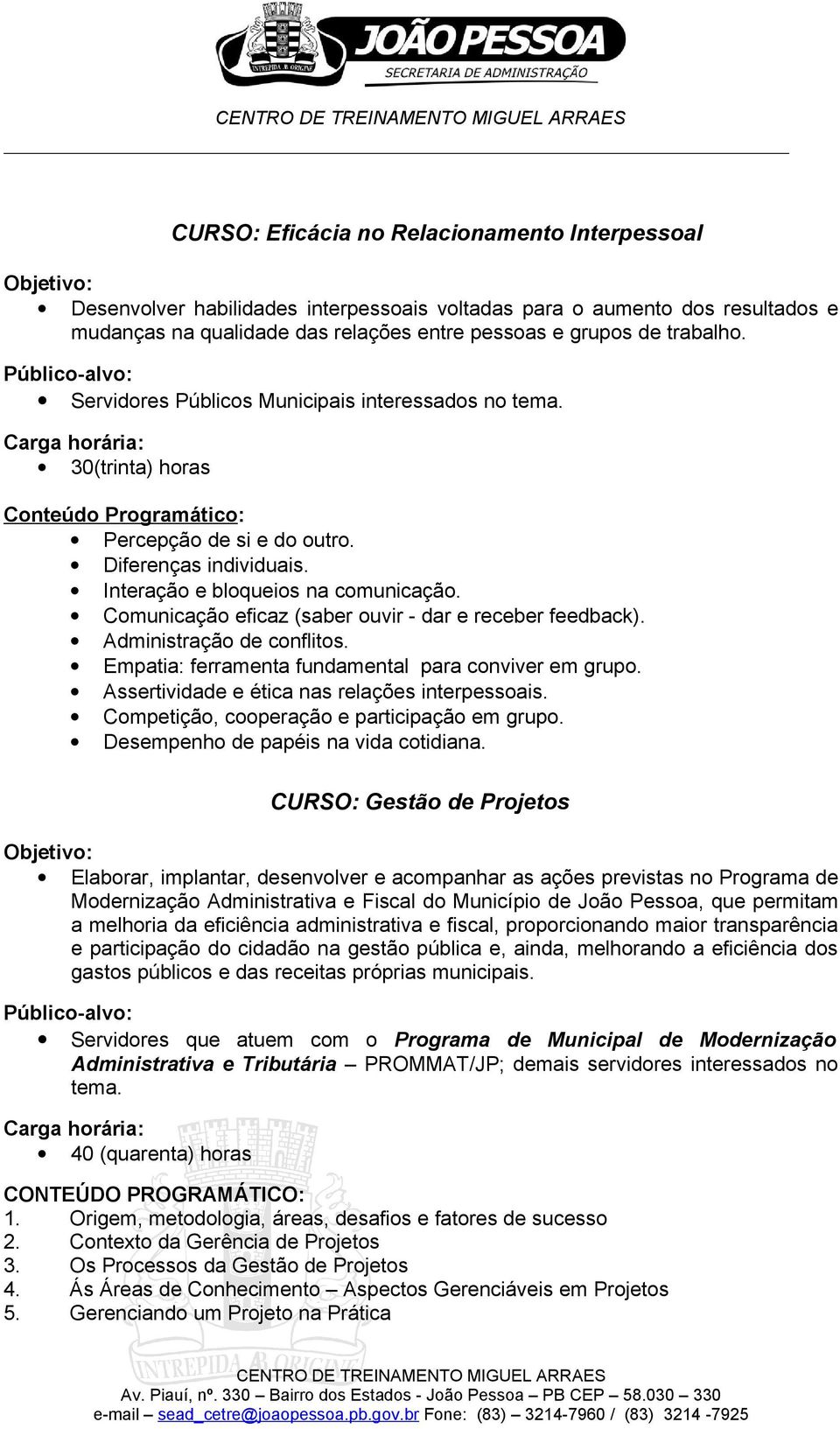 Comunicação eficaz (saber ouvir - dar e receber feedback). Administração de conflitos. Empatia: ferramenta fundamental para conviver em grupo. Assertividade e ética nas relações interpessoais.