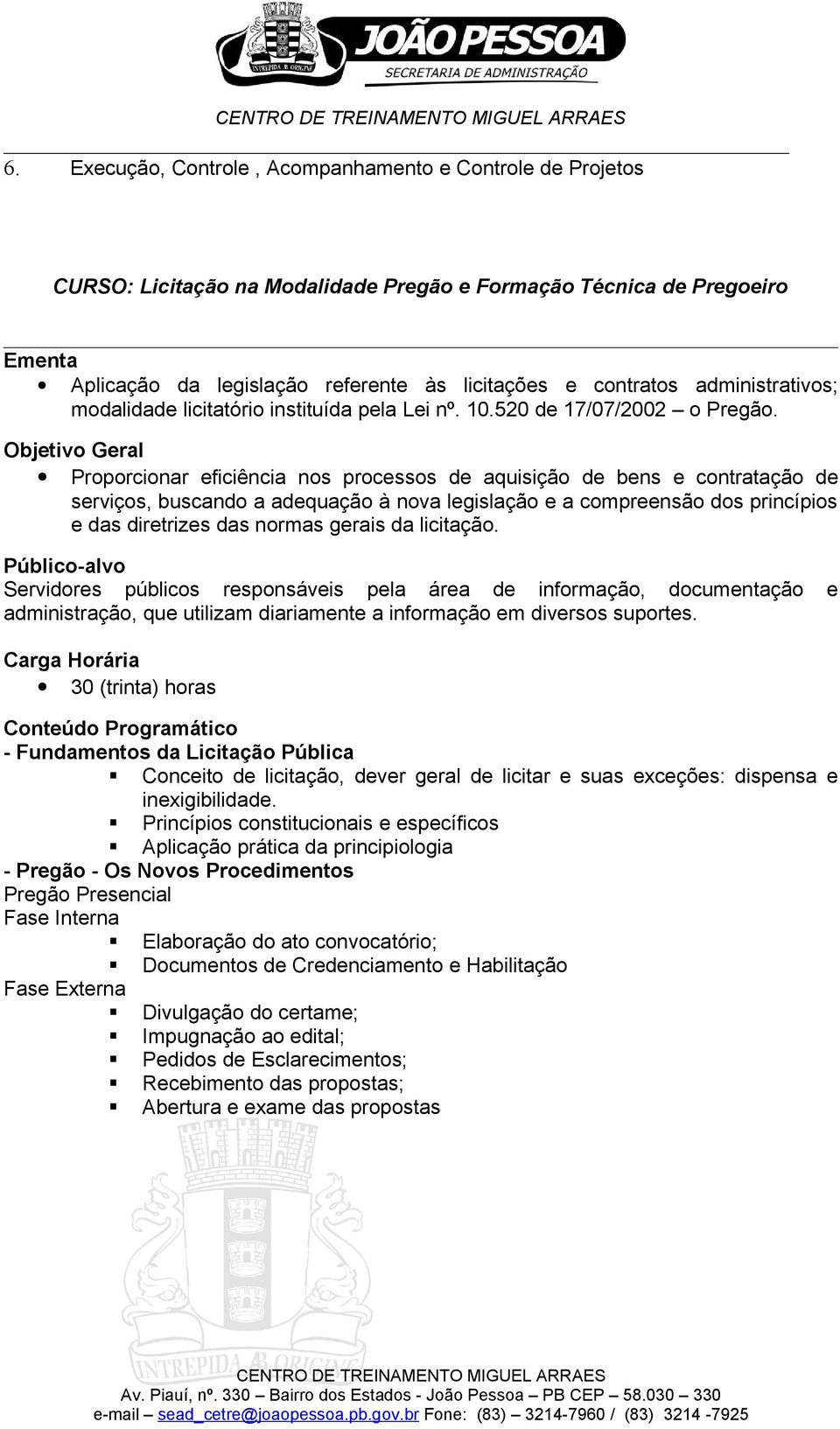 Objetivo Geral Proporcionar eficiência nos processos de aquisição de bens e contratação de serviços, buscando a adequação à nova legislação e a compreensão dos princípios e das diretrizes das normas