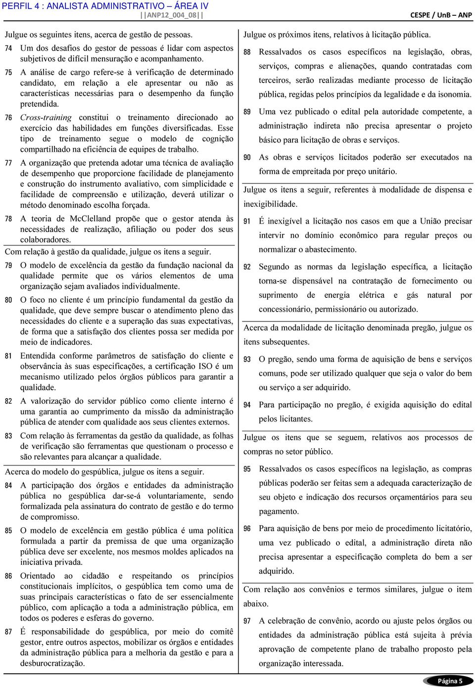 76 Cross-training constitui o treinamento direcionado ao exercício das habilidades em funções diversificadas.