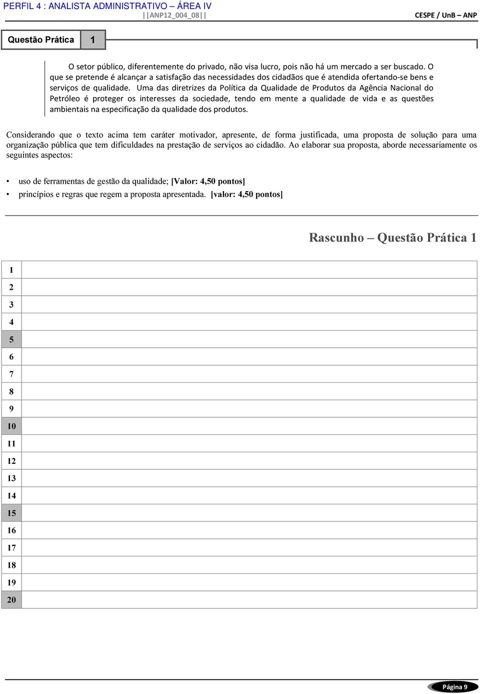 Uma das diretrizes da Política da Qualidade de Produtos da Agência Nacional do Petróleo é proteger os interesses da sociedade, tendo em mente a qualidade de vida e as questões ambientais na