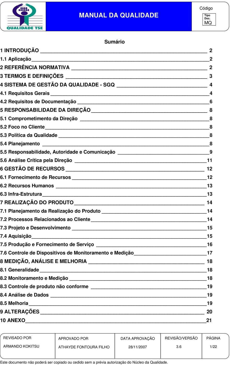 5 Responsabilidade, Autoridade e Comunicação 9 5.6 Análise Crítica pela Direção 11 6 GESTÃO DE RECURSOS 12 6.1 Fornecimento de Recursos 12 6.2 Recursos Humanos 13 6.