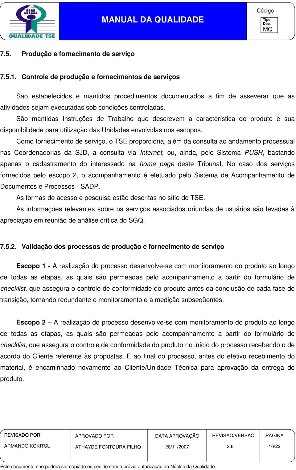 São mantidas Instruções de Trabalho que descrevem a característica do produto e sua disponibilidade para utilização das Unidades envolvidas nos escopos.