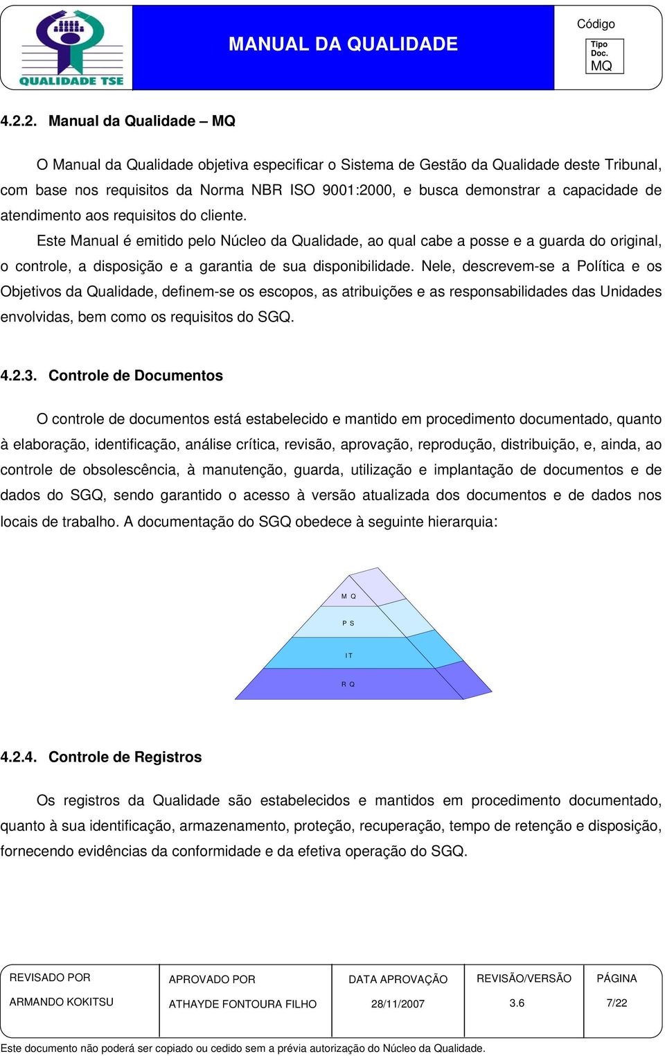 Este Manual é emitido pelo Núcleo da Qualidade, ao qual cabe a posse e a guarda do original, o controle, a disposição e a garantia de sua disponibilidade.