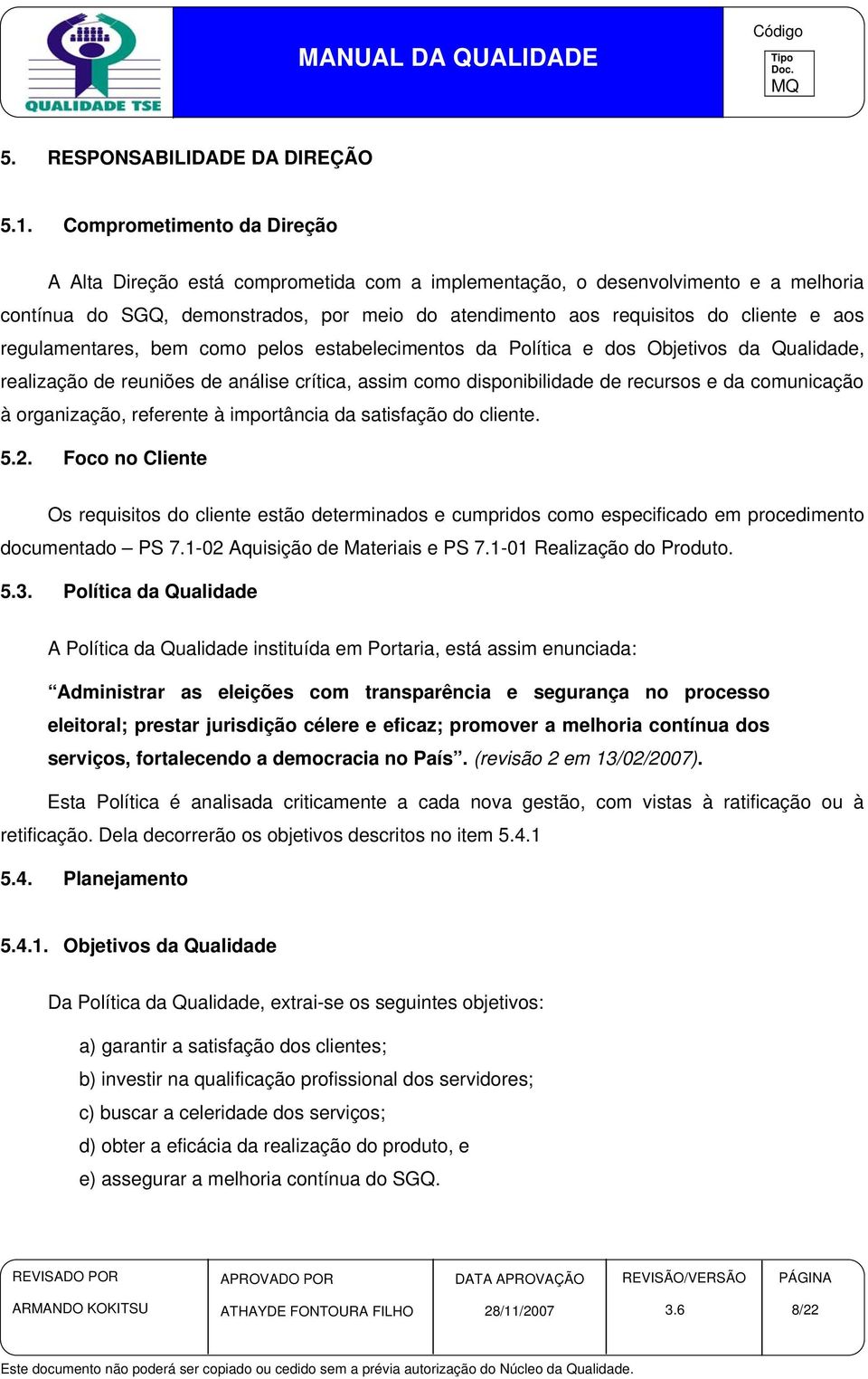 regulamentares, bem como pelos estabelecimentos da Política e dos Objetivos da Qualidade, realização de reuniões de análise crítica, assim como disponibilidade de recursos e da comunicação à