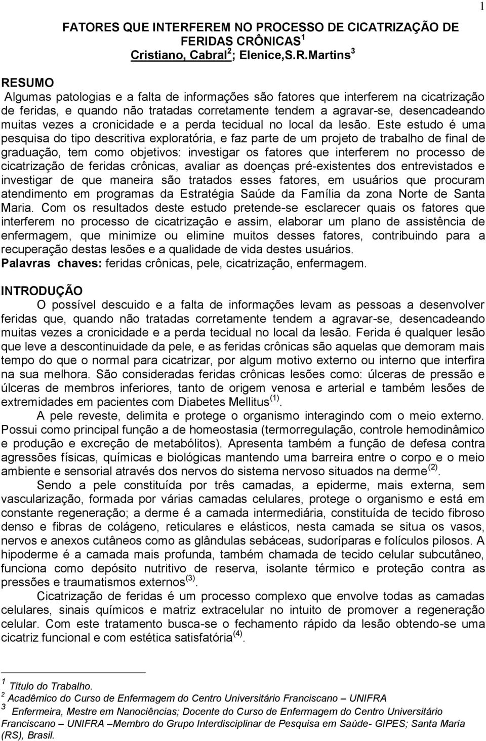 EREM NO PROCESSO DE CICATRIZAÇÃO DE FERIDAS CRÔNICAS 1 Cristiano, Cabral 2 ; Elenice,S.R.Martins 3 1 RESUMO Algumas patologias e a falta de informações são fatores que interferem na cicatrização de