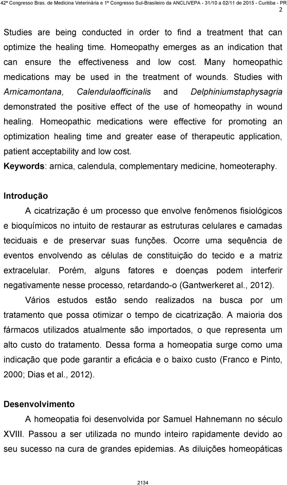 Studies with Arnicamontana, Calendulaofficinalis and Delphiniumstaphysagria demonstrated the positive effect of the use of homeopathy in wound healing.