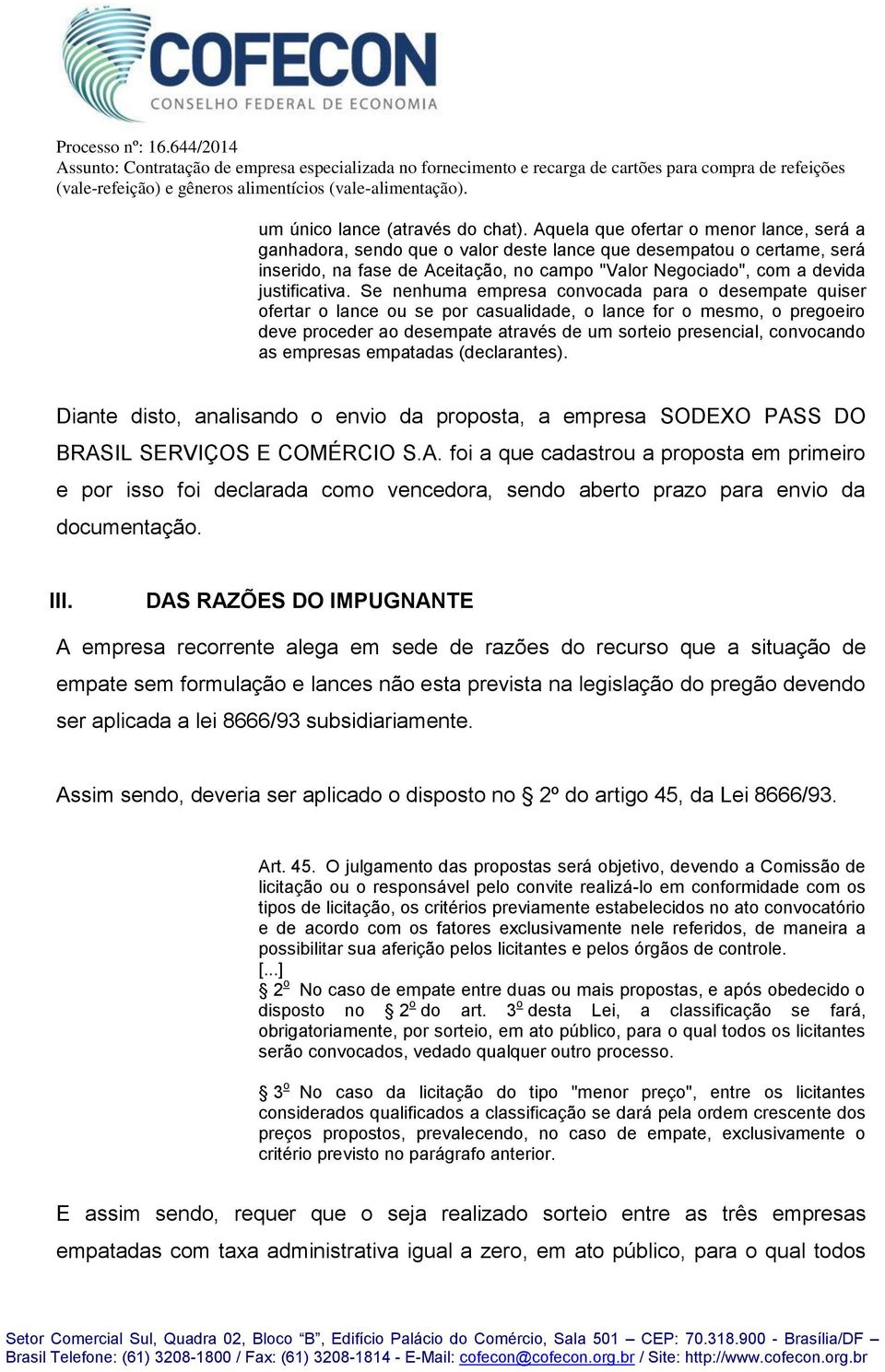 Se nenhuma empresa convocada para o desempate quiser ofertar o lance ou se por casualidade, o lance for o mesmo, o pregoeiro deve proceder ao desempate através de um sorteio presencial, convocando as