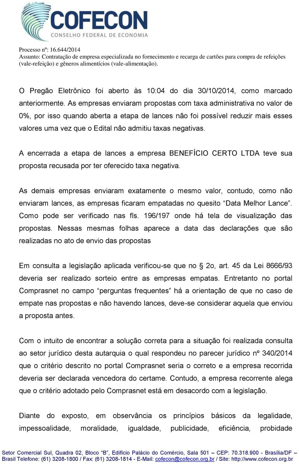 negativas. A encerrada a etapa de lances a empresa BENEFÍCIO CERTO LTDA teve sua proposta recusada por ter oferecido taxa negativa.