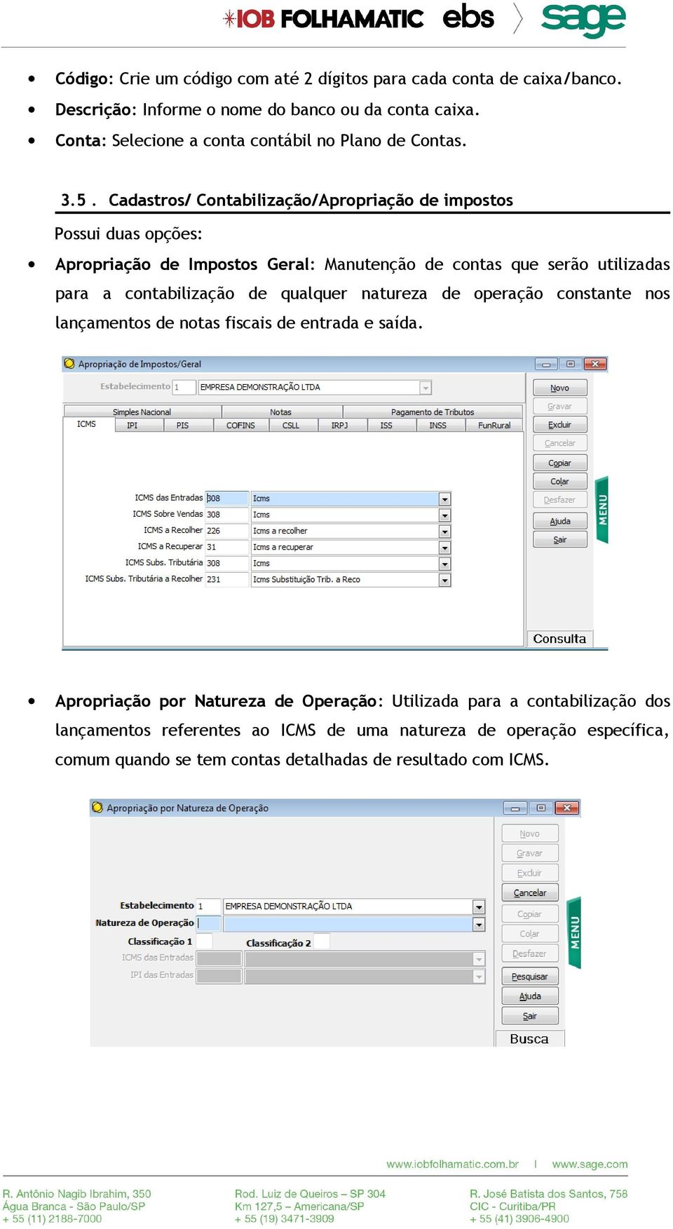 Cadastros/ Contabilização/Apropriação de impostos Possui duas opções: Apropriação de Impostos Geral: Manutenção de contas que serão utilizadas para a