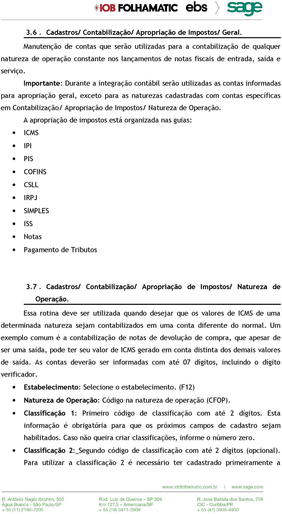 Importante: Durante a integração contábil serão utilizadas as contas informadas para apropriação geral, exceto para as naturezas cadastradas com contas específicas em Contabilização/ Apropriação de